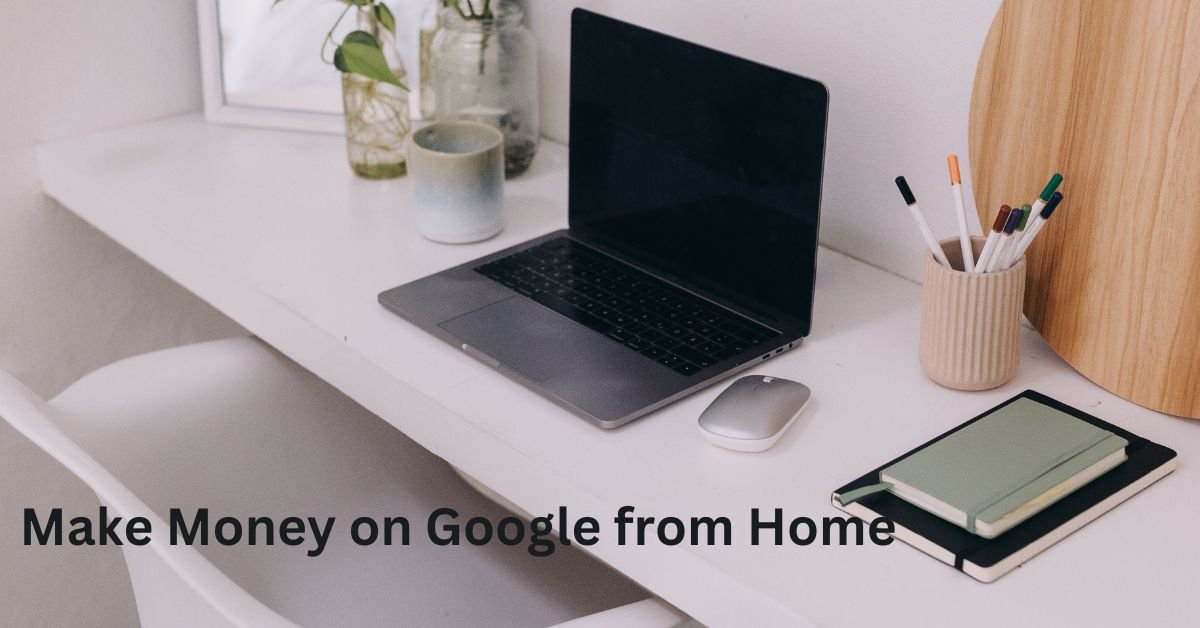 10 ways to make money on Google from home