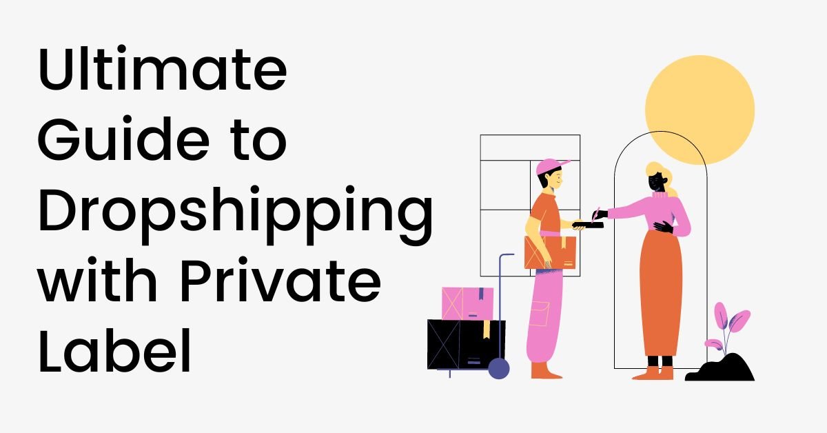 Ultimate Guide to Dropshipping with Private Label